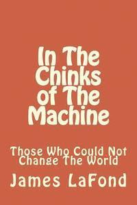James LaFond - In The Chinks of The Machine: Those Who Could Not Change The World, Häftad. Tillgänglighet: Lägg i varukorg