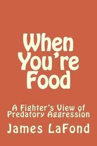 James LaFond - When You're Food: A Fighter's View of Predatory Aggression, Häftad. Tillgänglighet: Lägg i varukorg