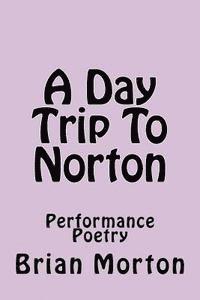 Brian Morton - A Day Trip To Norton: Performance Poetry, Häftad. Tillgänglighet: Lägg i varukorg