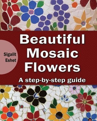 Sigalit Eshet - Beautiful Mosaic Flowers - A step-by-step guide, Häftad. Tillgänglighet: Lägg i varukorg