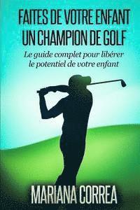 Mariana Correa - Faire de votre enfant un Champion de Golf: Le guide complet pour liberer le potentiel de votre enfant, Häftad. Tillgänglighet: Lägg i varukorg