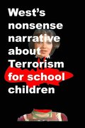 Wests nonsense narrative about Terrorism for school children