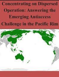 Air University Press - Concentrating on Dispersed Operation: Answering the Emerging Antiaccess Challenge in the Pacific Rim, Häftad. Tillgänglighet: Lägg i varukorg