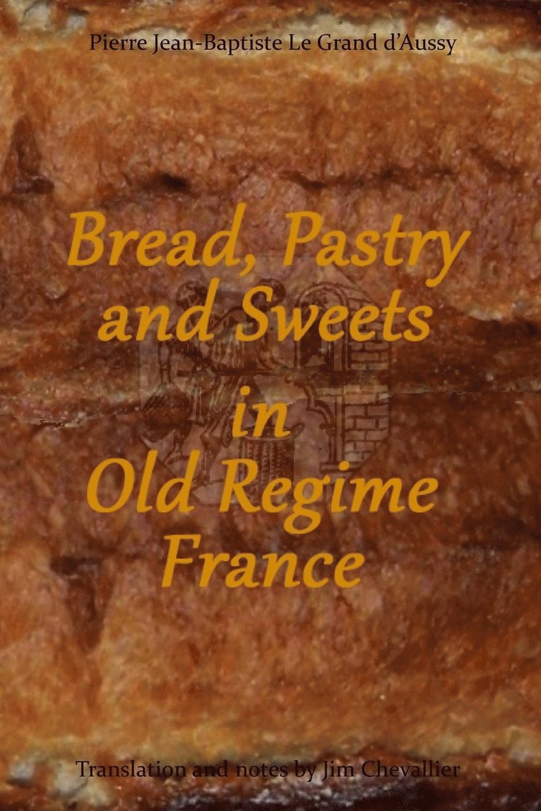 Jim Chevallier, Pierre Jean-Baptiste Le Grand D'Aussy - Bread, Pastry and Sweets in Old Regime France, Häftad. Tillgänglighet: Lägg i varukorg