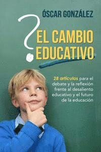Oscar Gonzalez - El cambio educativo: 28 artículos para el debate y la reflexión frente al desaliento educativo y el futuro de la educación, Häftad