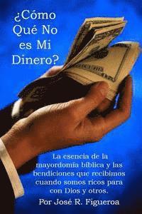 Jose Figueroa - ¿Cómo Qué No es Mi Dinero?: La esencia de la mayordomía bíblica y las bendiciones que recibimos cuando somos ricos para con Dios y otros., Häftad. Tillgänglighet: Lägg i varukorg