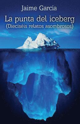 Jaime Garcia - La punta del iceberg: 16 relatos asombrosos, Häftad. Tillgänglighet: Lägg i varukorg