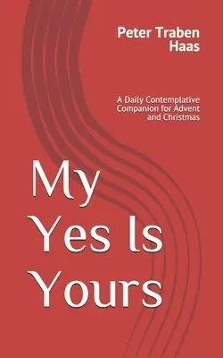 Peter Traben Haas - My Yes Is Yours: A Daily Contemplative Companion for Advent and Christmas, Häftad. Tillgänglighet: Lägg i varukorg