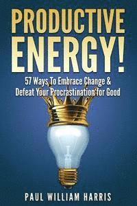 Paul William Harris - Productive Energy!: 57 Ways To Embrace Change & Defeat Your Procrastination For Good: Procrastination Self Help, Häftad. Tillgänglighet: Lägg i varukorg