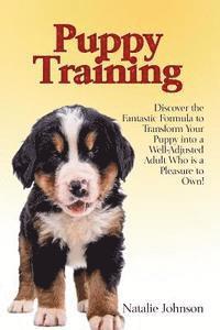 Natalie Johnson - Puppy Training: Discover the Fantastic Formula to Transform Your Puppy into a Well-Adjusted Adult Who is a Pleasure to Own!, Häftad. Tillgänglighet: Lägg i varukorg