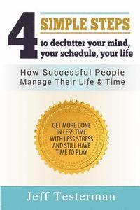 Jeff Testerman - 4 Simple Steps To Declutter Your Mind Your Schedule Your Life: How successful people manage their time and life. Get more things done in less time wit, Häftad. Tillgänglighet: Lägg i varukorg
