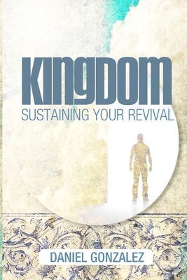 Daniel Gonzalez - Kingdom: Sustaining Your Revival, Häftad