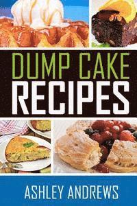 Ashley Andrews - Dump Cake Recipes: The Simple and Easy Dump Cake Cookbook, Häftad