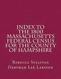 Deborah Lee Larsson, Rebecca M. Sullivan - Index to the 1800 Massachusetts Federal Census for the County of Hampshire, Häftad