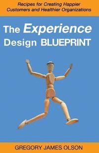 Gregory James Olson - The Experience Design Blueprint: Recipes for Creating Happier Customers and Healthier Organizations, Häftad