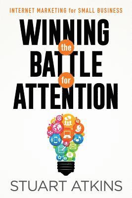 Stuart Atkins - Winning The Battle For Attention: Internet Marketing For Small Business, Häftad