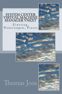 Thomas Joos - System Center Virtual Machine Manager vNext: Einstieg, Neuerungen, Praxis, Häftad