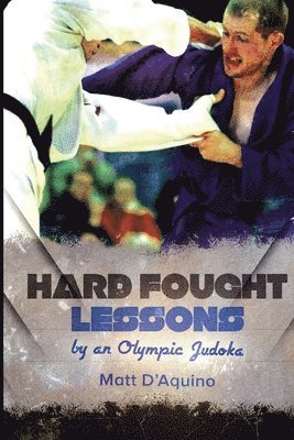 Matt D'Aquino - Hard Fought Lessons: by an Olympic Judoka, Häftad. Tillgänglighet: Lägg i varukorg