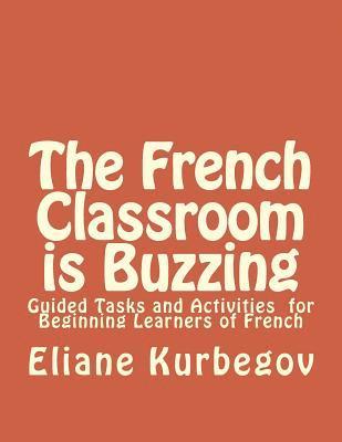 Eliane Kurbegov - The French Classroom Is Buzzing: Guided Tasks and Activities for Beginning Learners of French, Häftad. Tillgänglighet: Lägg i varukorg