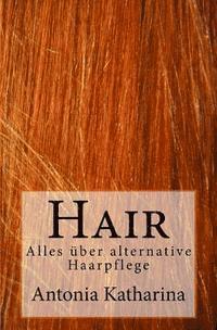 Antonia Katharina - Hair: Alles über alternative Haarpflege, Häftad