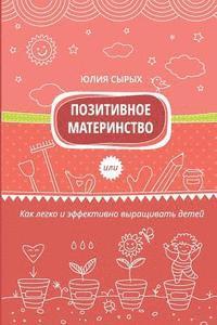 Julia a. Syrykh - Positive Motherhood: How to Grow Kids Easily and Effectively, Häftad