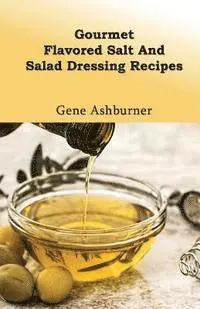 Gene Ashburner - Gourmet Flavored Salt And Salad Dressing Recipes, Häftad. Tillgänglighet: Lägg i varukorg