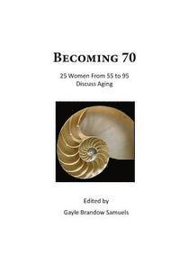 Gayle Brandow Samuels - Becoming 70: 25 Women From 55 To 95 Discuss Aging, Häftad