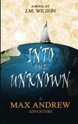 J. M. Wilson - Into the Unknown - A Max Andrew Adventure, Häftad