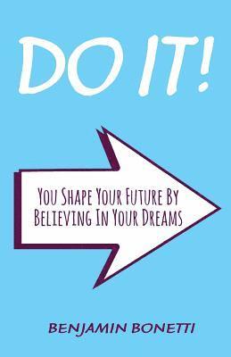 Benjamin P. Bonetti - Do It: You Shape Your Future By Believing In Your Dreams: International Bestselling Author, Häftad. Tillgänglighet: Lägg i varukorg