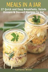 Lorraine White - Meals In A Jar: 27 Quick & Easy Healthy Breakfasts, Salads, Dinners & Dessert Recipes To Go: The Best Mason Jar Meals in One Book, Häftad