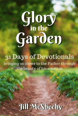 Jill McSheehy - Glory in the Garden: 31 Days of Devotionals: bringing us closer to the Father through the beauty of his creation, Häftad. Tillgänglighet: Lägg i varukorg
