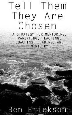 Ben Erickson - Tell Them They Are Chosen: A strategy for mentoring, parenting, teaching, coaching, leading, and ministry, Häftad. Tillgänglighet: Lägg i varukorg