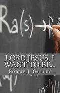 Lord Jesus, I Want To Be...