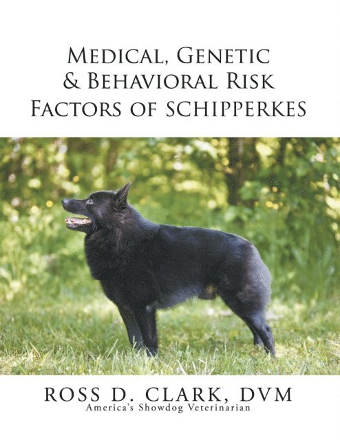 Ross D. Clark DVM - Medical, Genetic & Behavioral Risk Factors of Schipperkes, E-bok