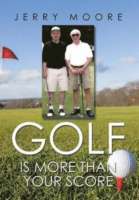 Jerry Moore - Golf Is More Than Your Score, Inbunden. Tillgänglighet: Lägg i varukorg