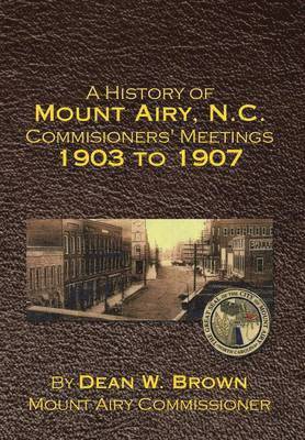 Dean Brown - History of Mount Airy, N.C. Commisioners' Meetings 1903 to 1907, Inbunden. Tillgänglighet: Lägg i varukorg