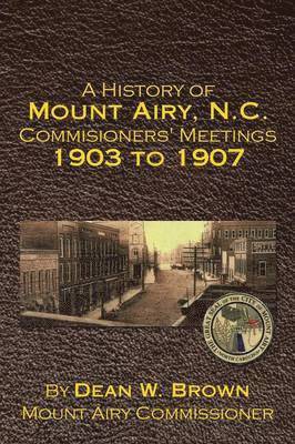 Dean Brown - History of Mount Airy, N.C. Commisioners' Meetings 1903 to 1907, Häftad. Tillgänglighet: Lägg i varukorg