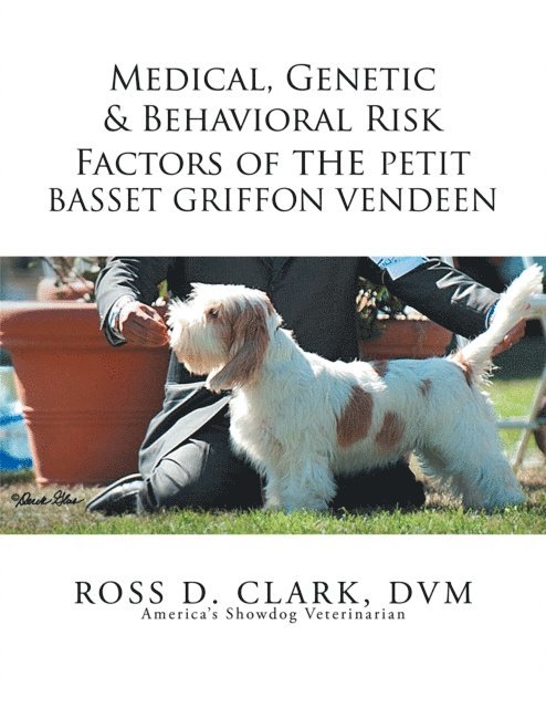 Ross D. Clark DVM - Medical, Genetic & Behavioral Risk Factors of the Petit Basset Griffon Vendeen, E-bok