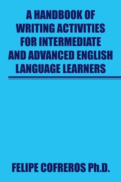 Felipe Cofreros Ph.D. - Handbook of Writing Activities for Intermediate and Advanced English Language Learners, E-bok