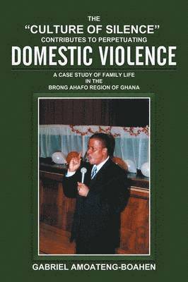 Gabriel Amoateng-Boahen - "Culture of Silence" Contributes to Perpetuating Domestic Violence, Häftad