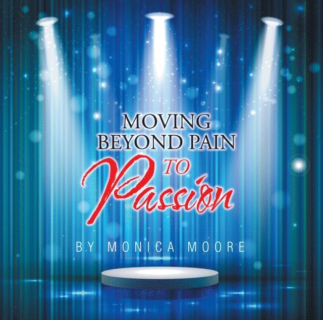 Monica Moore - Moving Beyond Pain to Passion, E-bok