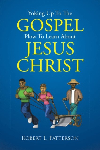 Robert L. Patterson - Yoking up to the Gospel Plow to Learn About Jesus Christ, E-bok