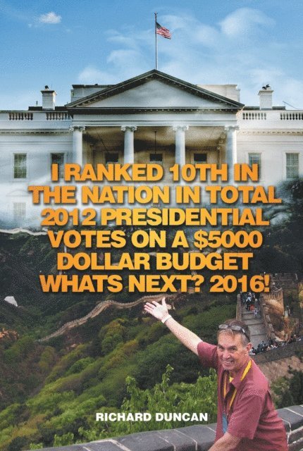 Richard Duncan - I Ranked 10Th in the Nation in Total 2012 Presidential Votes on a $5000 Dollar Budget Whats Next? 2016!, E-bok. Tillgänglighet: Lägg i varukorg
