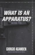&quote;What Is an Apparatus?&quote; and Other Essays