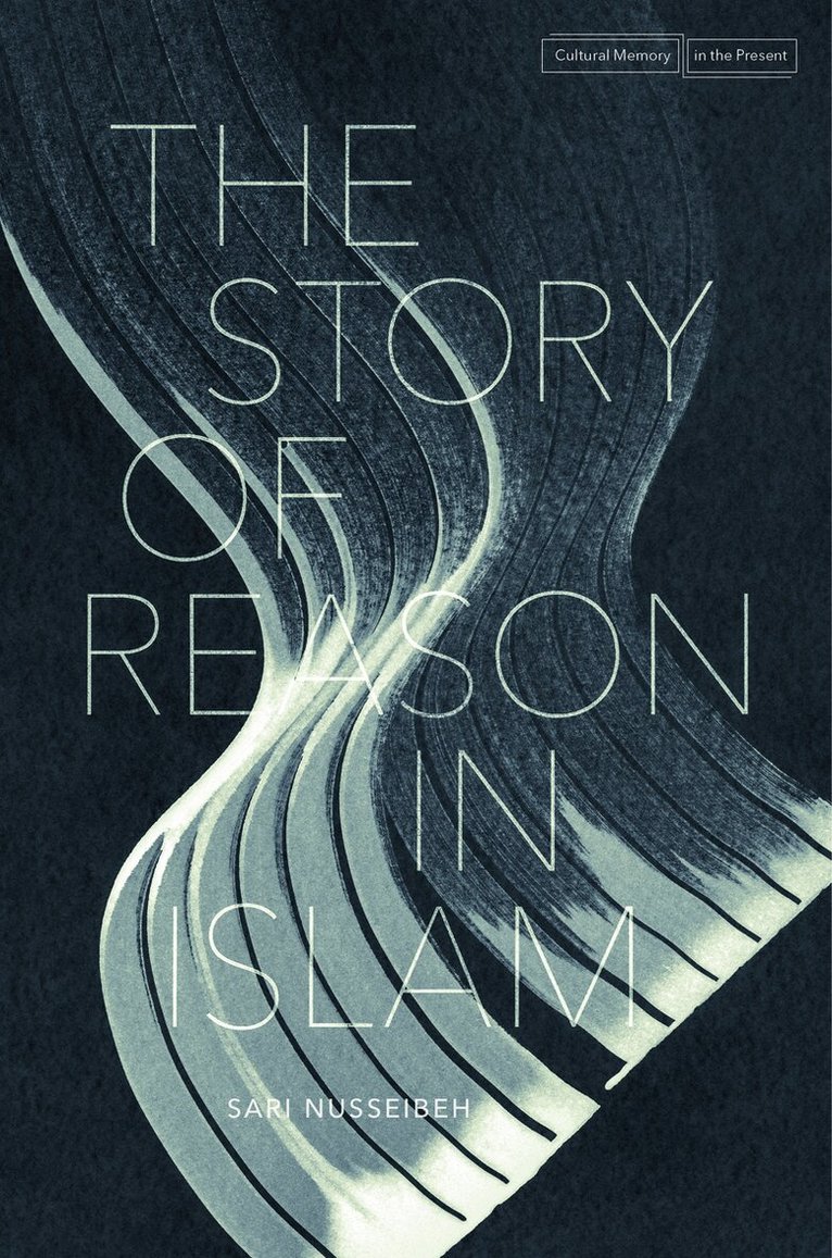 Sari Nusseibeh - Story of Reason in Islam, E-bok