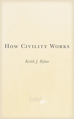 How Civility Works av Keith J Bybee, Keith J Bybee