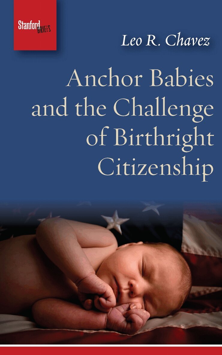 Leo R. Chavez - Anchor Babies and the Challenge of Birthright Citizenship, E-bok