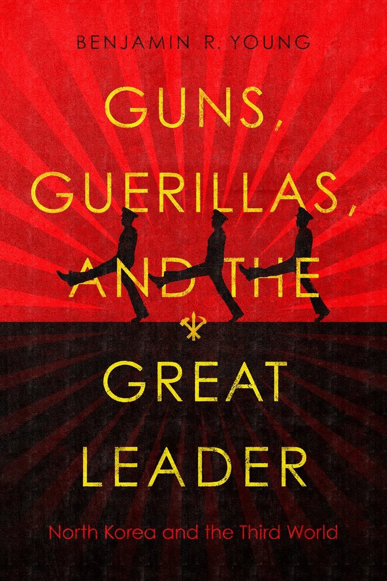 Benjamin R. Young - Guns, Guerillas, and the Great Leader, E-bok