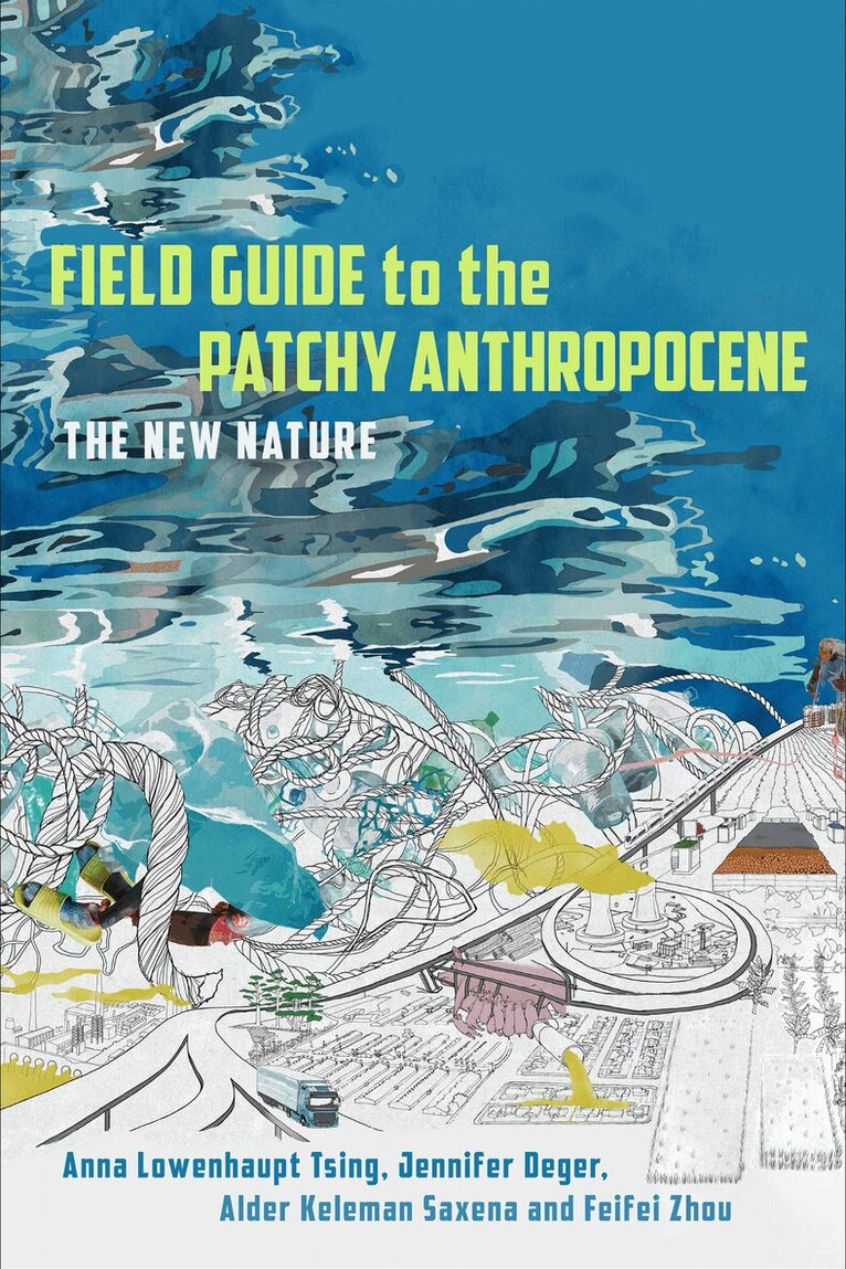 Anna Lowenhaupt Tsing, Jennifer Deger, Alder Keleman Saxena, Feifei Zhou - Field Guide to the Patchy Anthropocene, E-bok