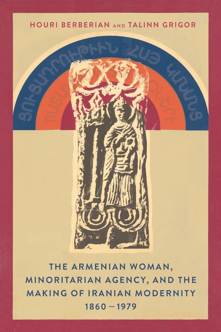 Houri Berberian, Talinn Grigor - Armenian Woman, Minoritarian Agency, and the Making of Iranian Modernity, 1860–1979, E-bok